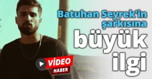 Batuhan Seyrek’in şarkısına büyük ilgi