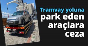 Tramvay yoluna park eden araçlara ceza