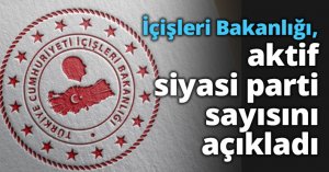 İçişleri Bakanlığı, aktif siyasi parti sayısını açıkladı