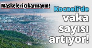 Kocaeli’de vaka sayısı artıyor!
