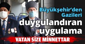 Büyükşehir’den Gazileri duygulandıran uygulama