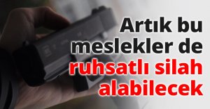 Artık bu meslekler de ruhsatlı silah alabilecek
