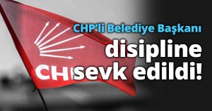 Chp’li Belediye Başkanı disipline sevk edildi!