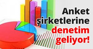 Anket şirketlerine denetim geliyor!
