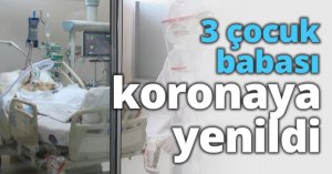 3 çocuk babası koronaya yenildi