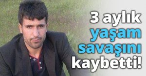3 aylık yaşam savaşını kaybetti!
