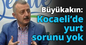 Büyükakın: Kocaeli’de yurt sorunu yok