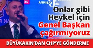 Onlar gibi Heykel için Genel Başkan çağırmıyoruz