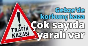 Gebze’de korkunç kaza Çok sayıda yaralı var