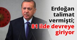 Erdoğan talimat vermişti; 81 ilde devreye giriyor