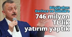 Büyükakın: Derince ve Gölcük’e 746 milyon TL’lik yatırım yaptık