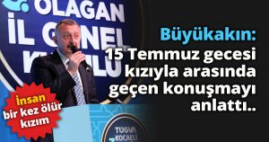 Başkan Büyükakın: İnsan bir kez ölür kızım 