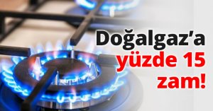 Doğalgaz’a yüzde 15 zam!
