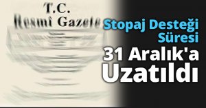 Stopaj Desteği Süresi 31 Aralık'a Uzatıldı