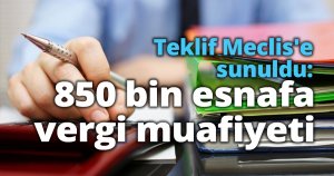Teklif Meclis'e sunuldu: 850 bin esnafa vergi muafiyeti