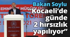 Bakan Soylu Kocaeli’de: “Kocaeli’de günde 2 hırsızlık yapılıyor”