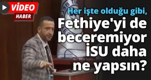 Her işte olduğu gibi, Fethiye'yi de beceremiyor İSU daha ne yapsın?
