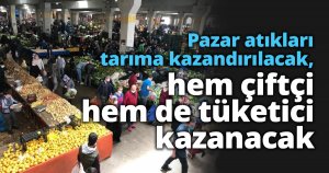Pazar atıkları tarıma kazandırılacak, hem çiftçi hem de tüketici kazanacak: