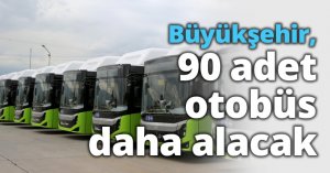 Büyükşehir, 90 adet otobüs daha alacak