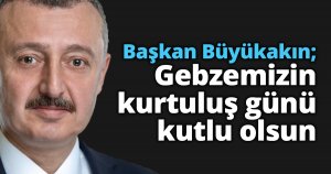 Başkan Büyükakın; Gebzemizin kurtuluş günü kutlu olsun
