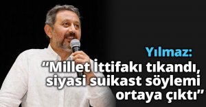 Yılmaz: “Millet İttifakı tıkandı,  siyasi suikast söylemi ortaya çıktı”