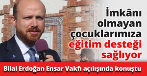 Bilal Erdoğan: İmkânı olmayan çocuklarımıza eğitim desteği sağlıyor