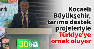 Kocaeli Büyükşehir, tarıma destek projeleriyle Türkiye’ye örnek oluyor