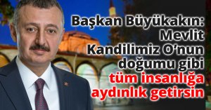 Başkan Büyükakın: Mevlit Kandilimiz O’nun doğumu gibi tüm insanlığa aydınlık getirsin