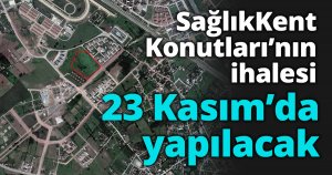 SağlıkKent Konutları’nın ihalesi 23 Kasım’da yapılacak