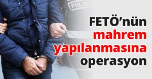 FETÖ’nün mahrem yapılanmasına operasyon
