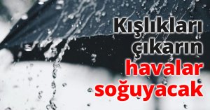 Kışlıkları çıkarın havalar soğuyacak