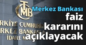 Merkez Bankası faiz kararını açıklayacak