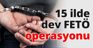 15 ilde dev FETÖ operasyonu