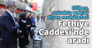 Ellibeş, sokakta yoklar diyen muhalefeti Fethiye Caddesi’nde aradı