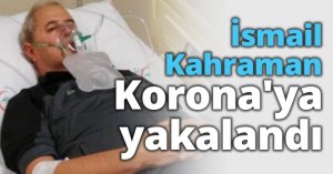 İsmail Kahraman Korona'ya yakalandı
