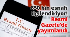 850 bin esnafı ilgilendiriyor! Resmi Gazete’de yayımlandı