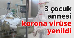 3 çocuk annesi korona virüse yenildi