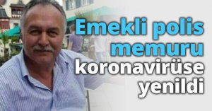 Emekli polis memuru koronavirüse yenildi
