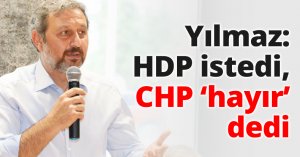 Yılmaz: HDP istedi, CHP hayır dedi