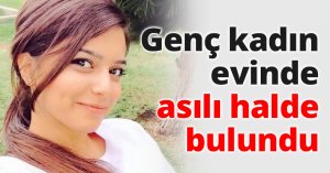 Genç kadın evinde asılı halde bulundu