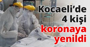 Kocaeli’de 4 kişi koronaya yenildi