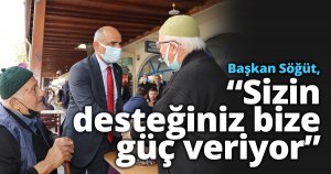 Başkan Söğüt, “Sizin desteğiniz bize güç veriyor”