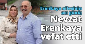 Erenkaya ailesinin acı günü; Nevzat Erenkaya vefat etti