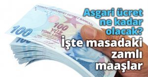Asgari ücret ne kadar olacak? İşte masadaki zamlı maaşlar