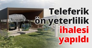 Teleferik ön yeterlilik ihalesi yapıldı