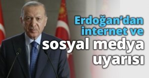 Erdoğan’dan internet ve sosyal medya uyarısı