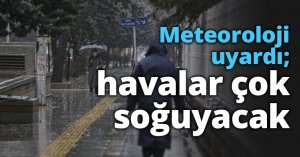Meteoroloji uyardı; havalar çok soğuyacak
