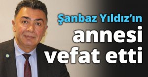 Şanbaz Yıldız’ın annesi vefat etti