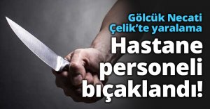 Hastane personeli bıçaklandı!