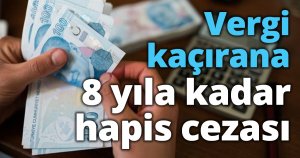 Vergi kaçırana 8 yıla kadar hapis cezası